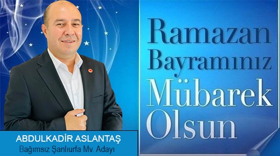 BAĞIMSIZ ADAY ASLANTAŞ HALKIN BAYRAMINI KUTLADI